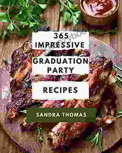 365 Impressive Graduation Party Recipes: A Must Have Graduation Party Cookbook For Everyone