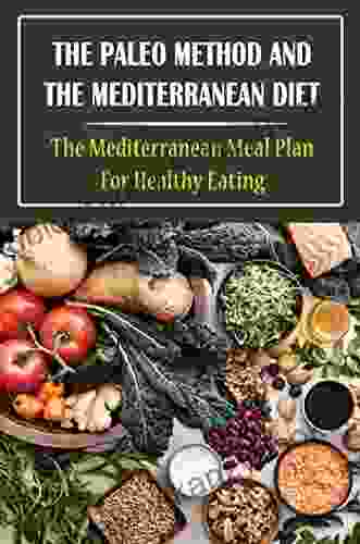 The Paleo Method And The Mediterranean Diet: The Mediterranean Meal Plan For Healthy Eating