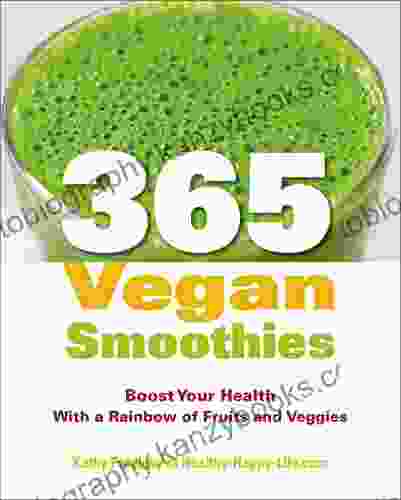 365 Vegan Smoothies: Boost Your Health With A Rainbow Of Fruits And Veggies