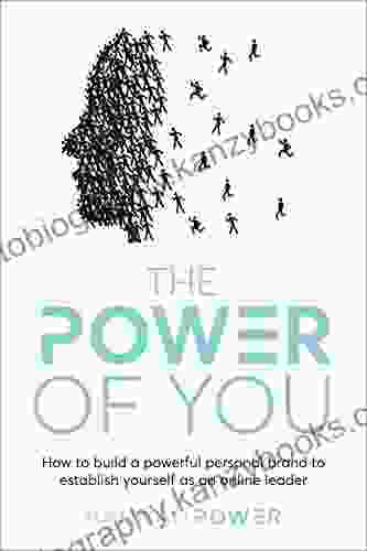 The Power Of You: How To Build A Powerful Personal Brand To Establish Yourself As An Online Leader