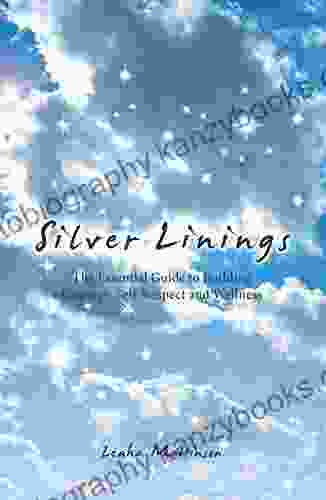 Silver Linings: The Essential Guide To Building Courage Self Respect And Wellness