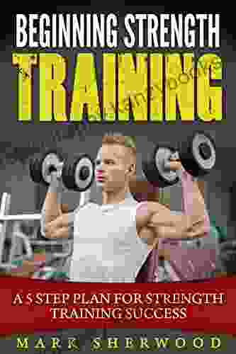 Beginning Strength Training: A 5 Step Plan For Strength Training Success