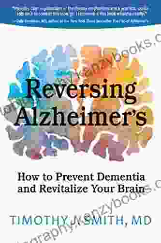 Reversing Alzheimer S: How To Prevent Dementia And Revitalize Your Brain