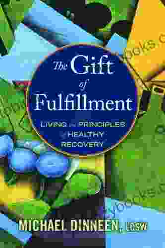 The Gift Of Fulfillment: Living The Principles Of Healthy Recovery