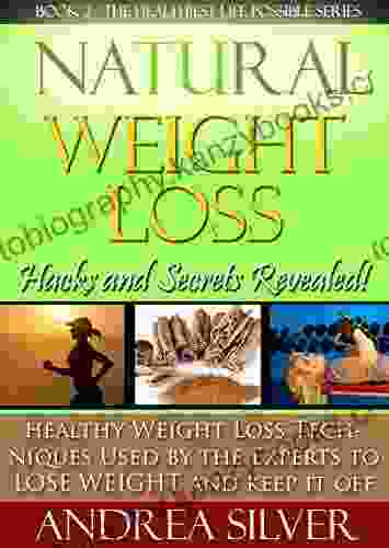 Natural Weight Loss Hacks And Secrets Revealed: Healthy Weight Loss Techniques Used By The Experts To Lose Weight And Keep It Off (The Healthiest Lifestyle Remedies Alternative Medicine 2)