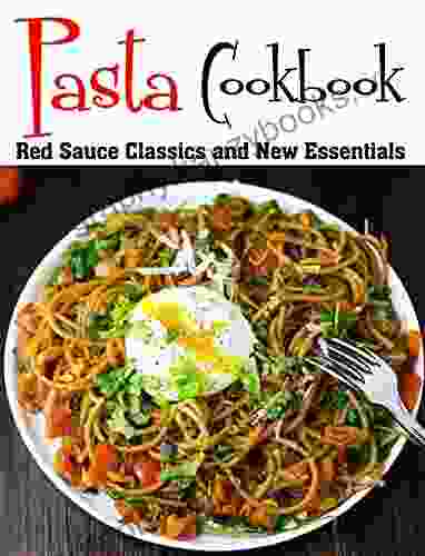 Pasta Cookbook: Red Sauce Classics And New Essentials