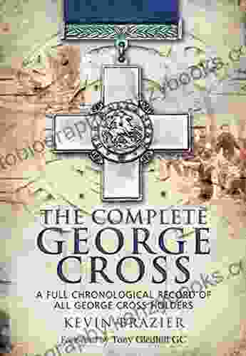 The Complete George Cross: A Full Chronological Record Of All George Cross Holders