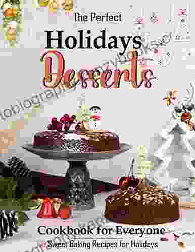 The Perfect Holidays Desserts Cookbook For Everyone With 85 Sweet Baking Recipes For Holidays