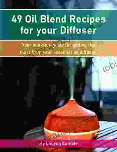 49 Oil Blend Recipes for your Diffuser: Your one stop guide for getting the most from your essential oil diffuser