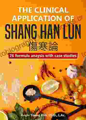 The Clinical Application Of Shang Han Lun: 76 Fomula Anaysis With Case Studies