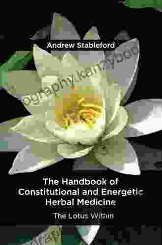 The Handbook Of Constitutional And Energetic Herbal Medicine: The Lotus Within