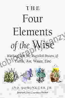 Four Elements Of The Wise: Working With The Magickal Powers Of Earth Air Water Fire