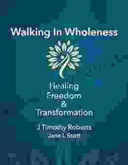 Walking In Wholeness: Healing Freedom Transformation