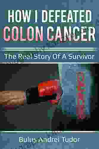 How I Defeated Colon Cancer: The Real Story Of A Survivor