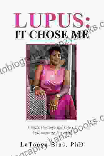 Lupus: It Chose Me: A Walk Through The Life Of Autoimmune Disease