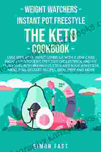 Weight Watchers Instant Pot Freestyle The Keto Cookbook : Lose Wight With A Low Carb High Fat Ketogenic Diet Cut Cholesterol And Fix Hormones With Electric Pressure Cooker Meal Prep