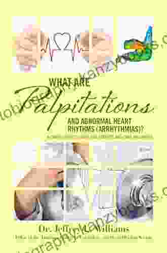 What Are Palpitations And Abnormal Heart Rhythms (Arrhythmias)?: A Cardiologist S Guide For Patients And Care Providers