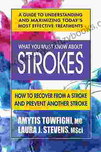 What You Must Know About Strokes: How To Recover From A Stroke And Prevent Another Stroke