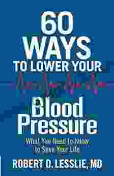 60 Ways To Lower Your Blood Pressure: What You Need To Know To Save Your Life