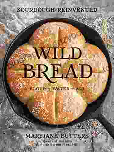 Wild Bread: Sourdough Reinvented MaryJane Butters