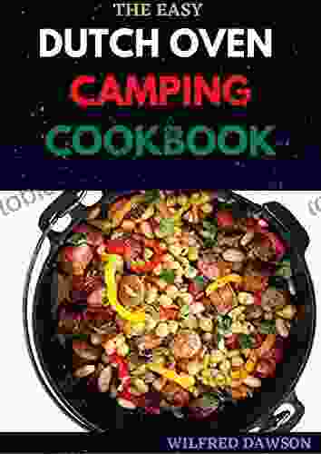 THE EASY DUTCH OVEN CAMPING COOKBOOK: Your 50+ Most Homemade Recipes