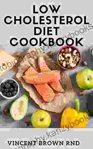 LOW CHOLESTEROL DIET COOKBOOK: The Ultimate Guide To Nutritional Recipes Which Help You Improve Heart Health